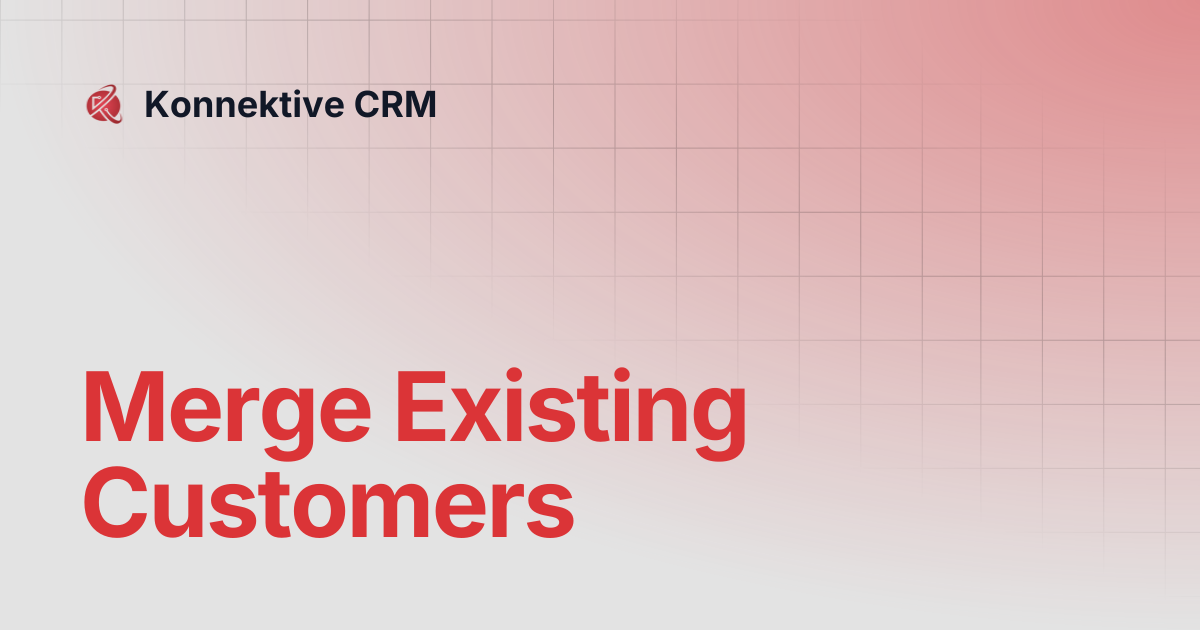 Merge Existing Customers | Konnektive CRM